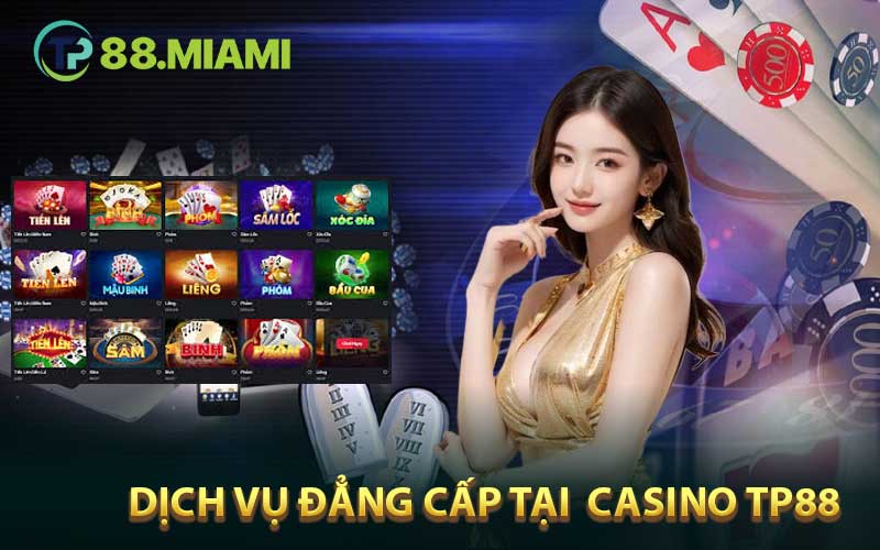 Dịch vụ đẳng cấp mà Casino TP88 mang đến