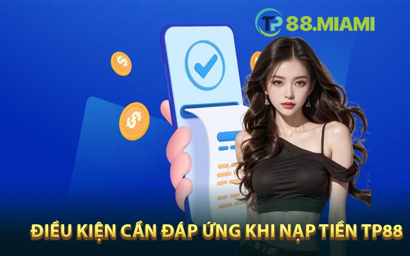 Điều kiện cần đáp ứng khi nạp tiền TP88