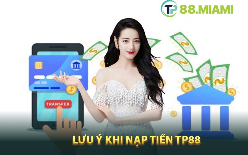 Lưu ý khi nạp tiền TP88 để thành công nhất