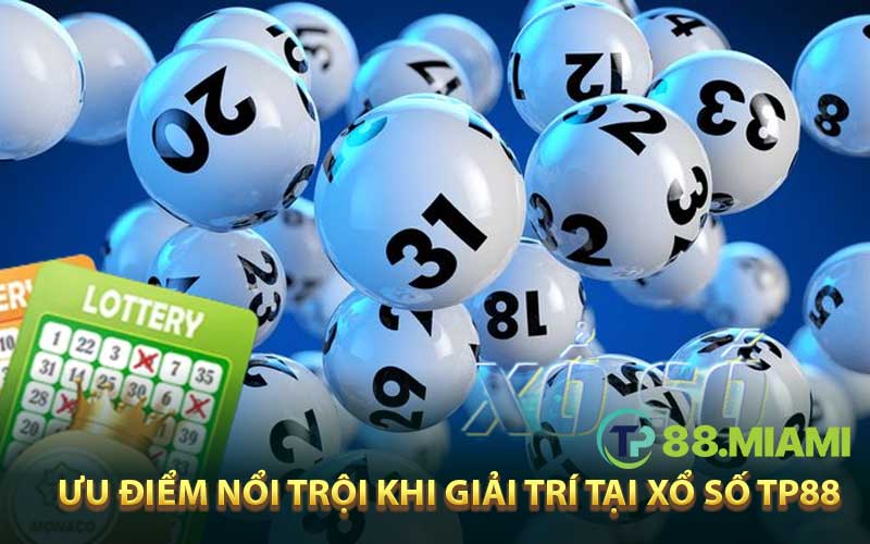 Ưu điểm nổi trội khi giải trí tại Xổ số TP88